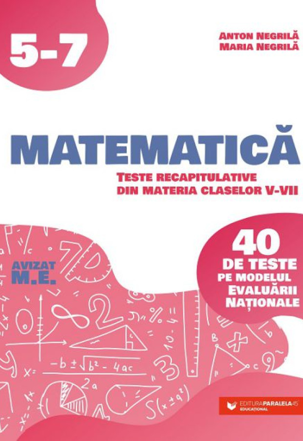 Matematică Teste recapitulative din materia claselor V VII de teste pe modelul Evaluării