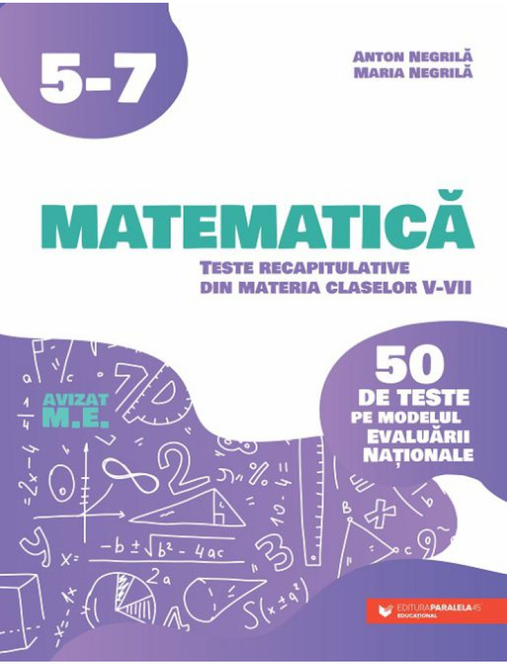 Matematică. Teste recapitulative din materia claselor V-VII. 50 de teste pe modelul Evaluării Naţionale